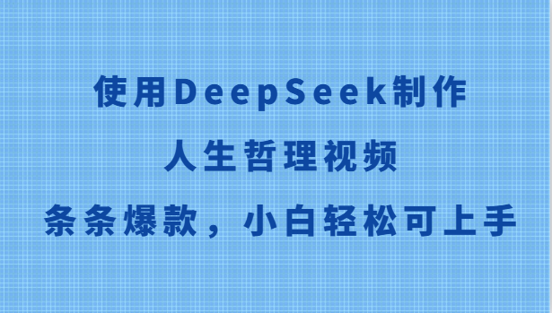 使用DeepSeek制作人生哲理视频，条条爆款，小白轻松可上手-九才资源网