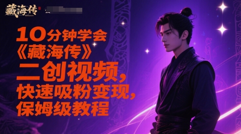10分钟学会《藏海传》二创视频，快速吸粉变现，保姆级教程-九才资源网