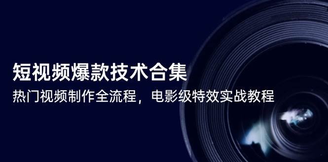 短视频爆款技术合集，热门视频制作全流程，电影级特效实战教程-九才资源网