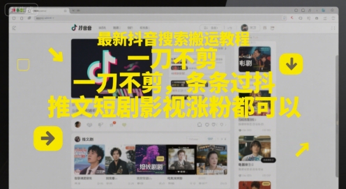 最新抖音搜索搬运教程，一刀不剪，条条过抖，推文短剧影视涨粉都可以-九才资源网