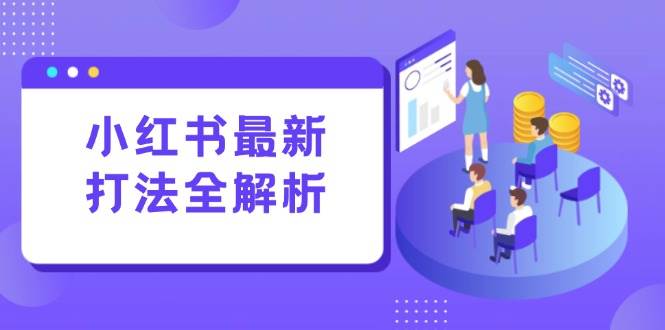 （15017期）小红书最新打法线下课：笔记生产+评论运营，打造标准化流量增长引擎-九才资源网