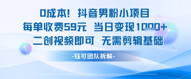 0成本，抖音男粉小项目 每单收费59元当日变现1k+ 二创视频即可无需剪辑基础-九才资源网
