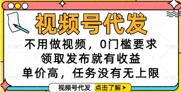 视频号代发，不用做视频，0门槛要求，领取发布就有收益，单价高，任务没有无上限【揭秘】-九才资源网