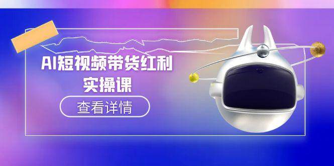 （15137期）AI短视频带货红利实操，抖音算法与流量分配机制，AI辅助脚本生成实操指南-九才资源网