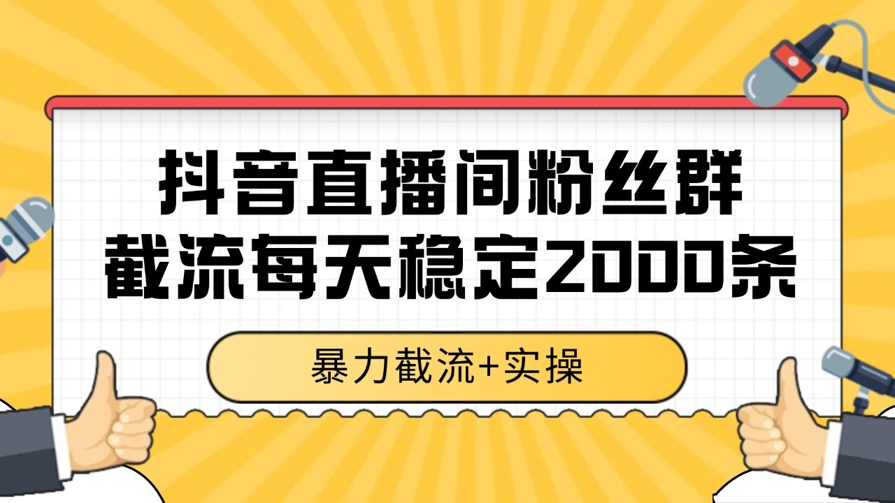抖音直播间粉丝群截流，稳定采集数据全行业通用 2000+数据一天-九才资源网
