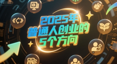 付费文章：2025年普通人创业的5个方向-九才资源网