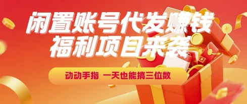 福利项目来袭，闲置账号代发挣钱，动动手指，一天也能搞三位数【揭秘】-九才资源网