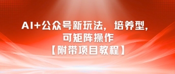 AI+公众号新玩法之培养型，可矩阵操作【附带项目教程】-九才资源网