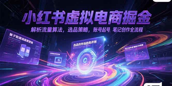 （15236期）小红书虚拟电商掘金，解析流量算法，选品策略，账号起号，笔记创作全流程-九才资源网