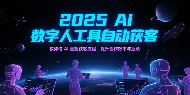 2025Ai数字人工具自动获客，教你借AI重塑获客流程，提升创作效率与业绩-九才资源网