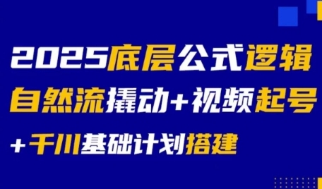2025底层公式逻辑自然流撬动+视频起号+千川基础计划搭建-九才资源网