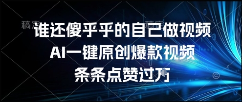 谁还傻乎乎的自己做视频？AI一键原创爆款视频，条条点赞过万，简单方便，好操作【揭秘】-九才资源网