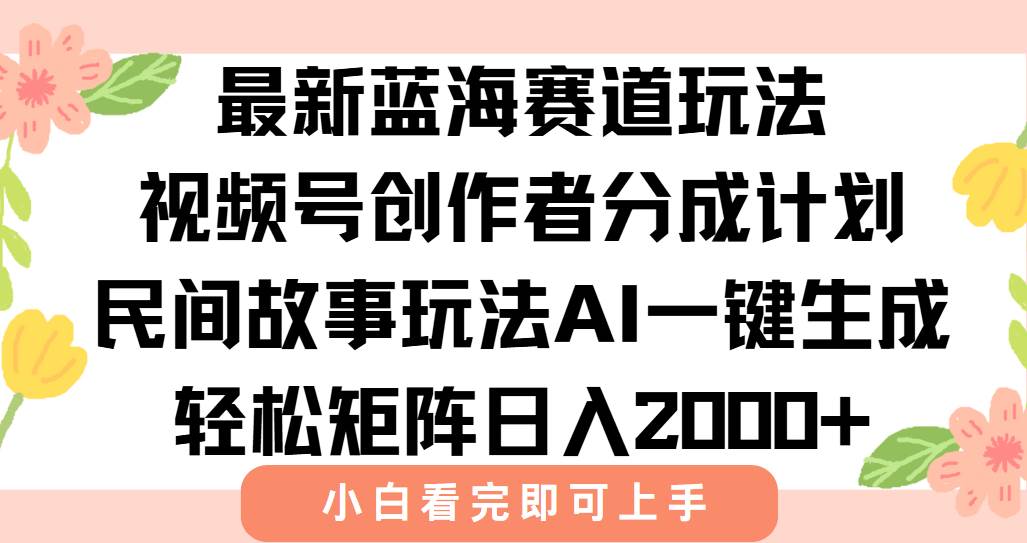 （15287期）最新视频号创作者分成民间故事玩法，AI一键生成爆款视频，轻松日入2000+-九才资源网