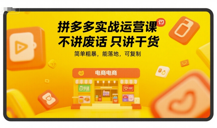 拼多多实战运营课，不讲废话只讲干货，简单粗暴，能落地，可复制-九才资源网