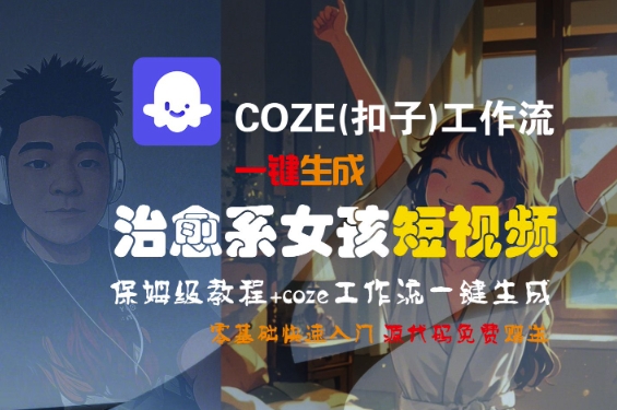 COZE(扣子)工作流一键生成治愈系女孩短视频，保姆级教程，零基础快速入门-九才资源网