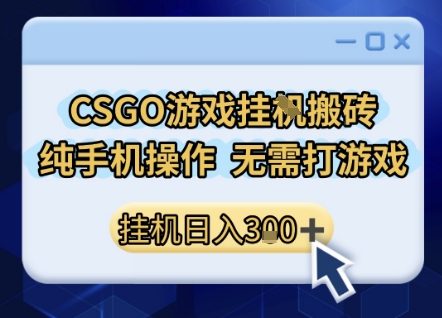 CSGO游戏挂G搬砖，小白纯手机即可操作，不用电脑打游戏，日入3张+，副业网创项目【揭秘】-九才资源网