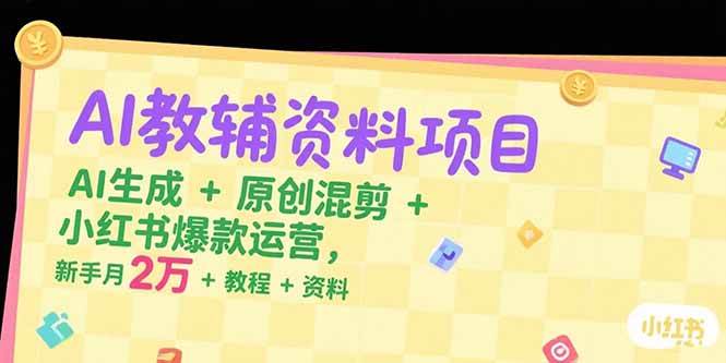 （15343期）AI教辅资料项目，AI生成+原创混剪+小红书爆款运营，新手月入2万+教程+资料-九才资源网