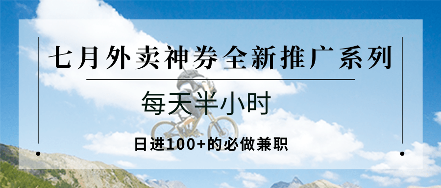 七月外卖神券全新推广系列；每天半小时，日进100+的必做兼职-九才资源网