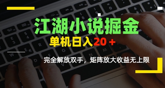 江湖小说掘金，单机日入10-20+，全自动软件操作，完全解放双手，矩阵放大收益无上限-九才资源网