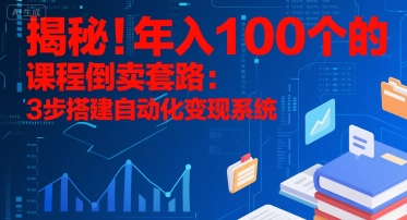 揭秘！年入100个的课程倒卖套路：3 步搭建自动化变现系统-九才资源网