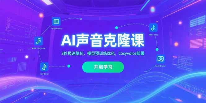 （15474期）AI声音克隆课‌，3秒极速复刻，模型预训练优化，Cosyvoice部署-九才资源网