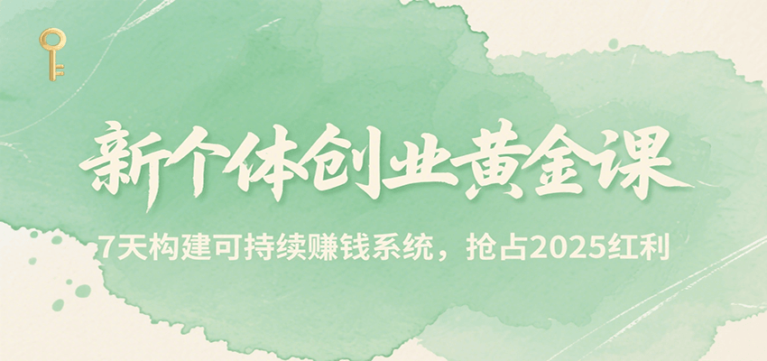 新个体创业黄金课，7天构建可持续赚钱系统，抢占2025红利-九才资源网