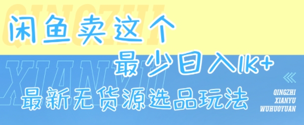 闲鱼卖这个，最少日入1k，最新无货源选品玩法-九才资源网