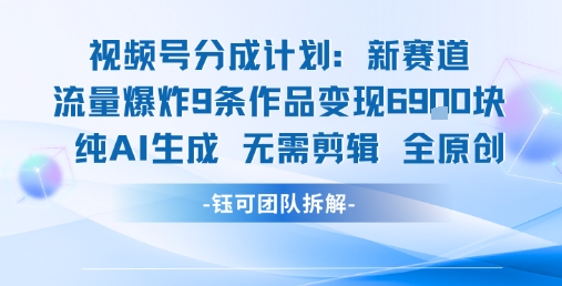 视频号新玩法 9条作品变现6.9k 纯AI生成无需剪辑全原创-九才资源网