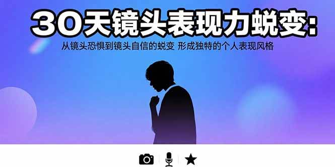 （15522期）30天镜头表现力蜕变：从镜头恐惧到镜头自信的蜕变 形成独特的个人表现风格-九才资源网