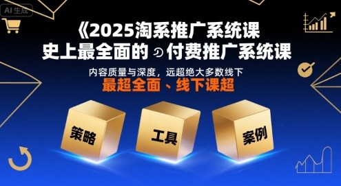 2025淘系推广系统课，史上最全面的付费推广系统课，内容质量与深度，远超绝大多数线下课-九才资源网
