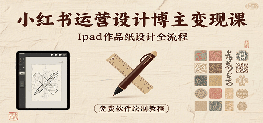 小红书运营设计博主变现课：iPad 上手作品纸设计，含全流程及细节技巧，避坑少绕路-九才资源网