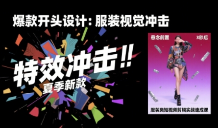 服装类短视频剪辑实战速成课，30天掌握算法适配剪辑术，完播率提升25%-九才资源网