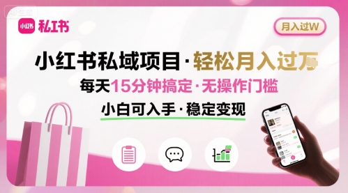 小红书私域项目 月入过W非常轻松 每天15分钟即可搞定，无任何操作门槛，小白可入手-九才资源网