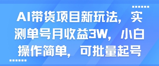 AI带货项目新玩法，实测单号月收益3W，小白操作简单，可批量起号-九才资源网