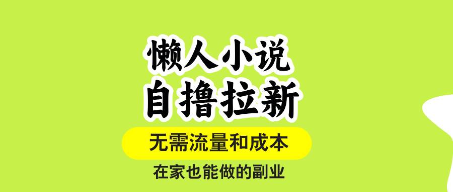 （15757期）懒人小说自撸拉新，无需流量，一个账号一条作品就可以打爆收益，在家也…-九才资源网
