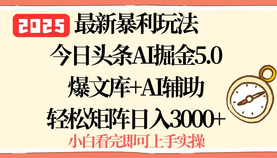 （15786期）2025年今日头条最新暴利玩法5.0，一键生成爆款，轻松实现矩阵日入3000+-九才资源网