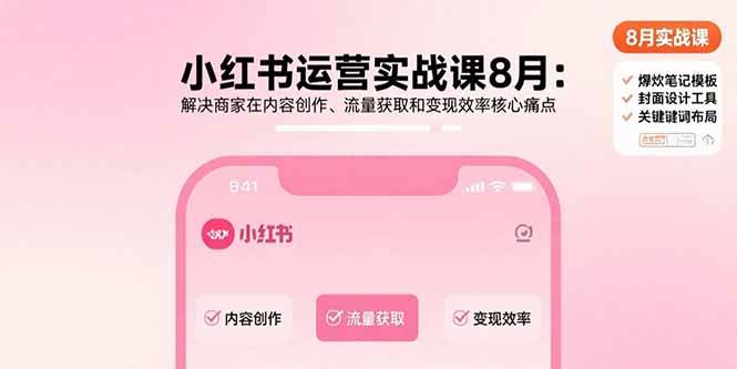 （15822期）小红书运营实战课8月：解决商家在内容创作、流量获取和变现效率核心痛点-九才资源网