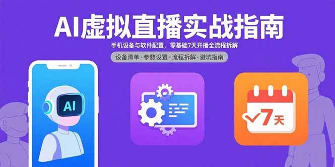 （15835期）AI虚拟直播实战指南，手机设备与软件配置，零基础7天开播全流程拆解-九才资源网