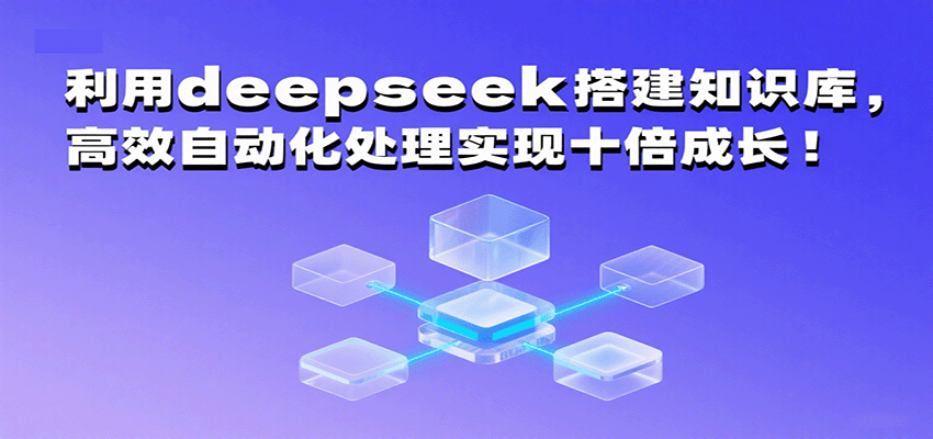 利用deepseek搭建知识库，高效自动化处理实现十倍成长！-九才资源网