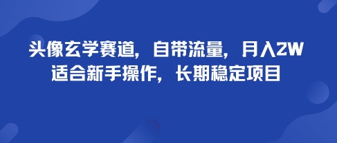 头像玄学赛道，自带流量，月入2W，适合新手操作，长期稳定项目-九才资源网