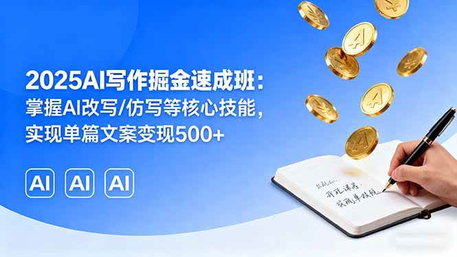 （16014期）2025AI写作掘金速成班：掌握AI改写/仿写等核心技能，实现单篇文案变现500+-九才资源网