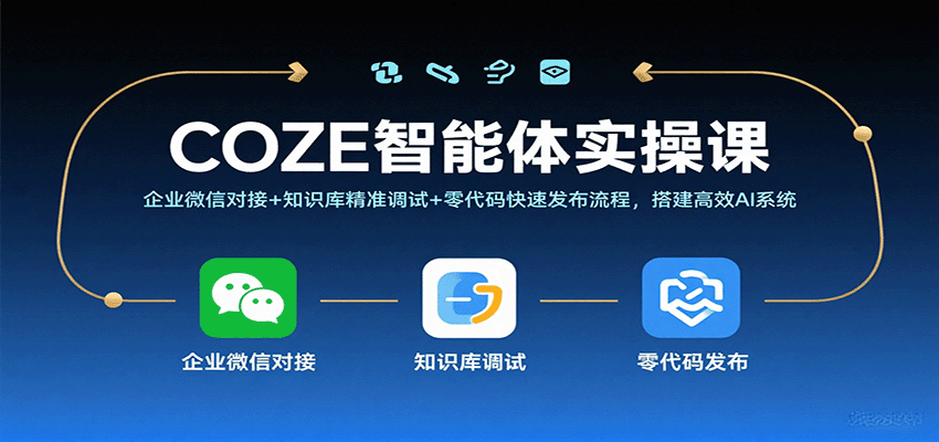 COZE智能体实操课，企业微信对接+知识库精准调试+零代码快速发布流程，搭建高效AI系统-九才资源网