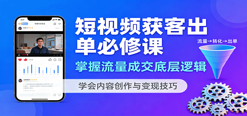 短视频获客出单必修课：掌握流量成交底层逻辑，学会内容创作与变现技巧-九才资源网