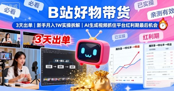 B站好物带货，3天出单，新手月入1W实操拆解，AI生成视频，抓住平台红利期最后机会-九才资源网