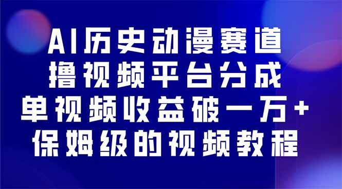 （16099期）AI历史动漫赛道撸分成，单视频收益破10000+的玩法，保姆级的视频教程！-九才资源网