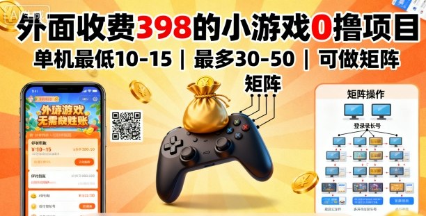 外面收费398的小游戏0撸项目，单机最低10-15，最多30-50单机，可以做矩阵-九才资源网