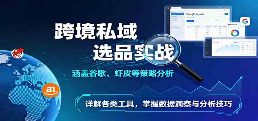 跨境私域选品实战：涵盖谷歌、虾皮等策略分析，详解各类工具，掌握数据洞察与分析技巧-九才资源网