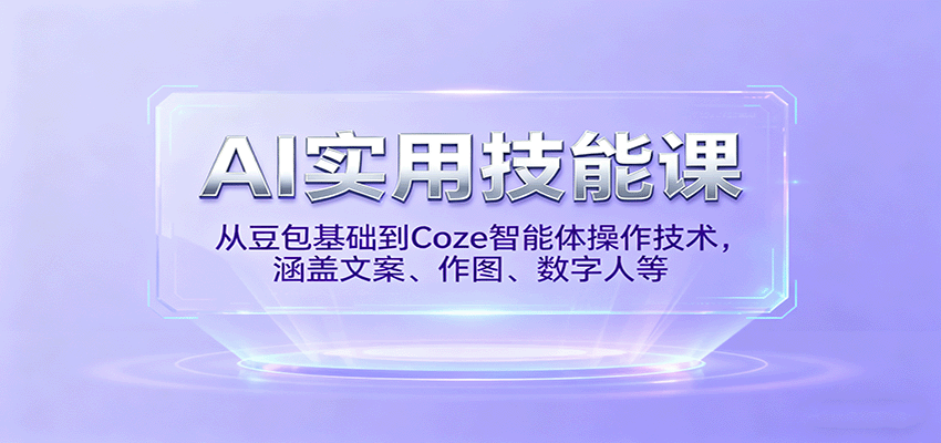 AI实用技能课，从豆包基础到Coze智能体操作技术，涵盖文案、作图、数字人等-九才资源网
