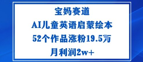 宝妈赛道：AI儿童英语启蒙绘本52个作品涨粉19.5W月利润2w+-九才资源网