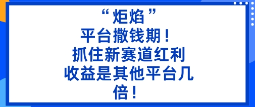 “炬焰”：平台撒钱期！抓住新赛道红利，5分钟二创内容，收益是其他平台几倍！-九才资源网